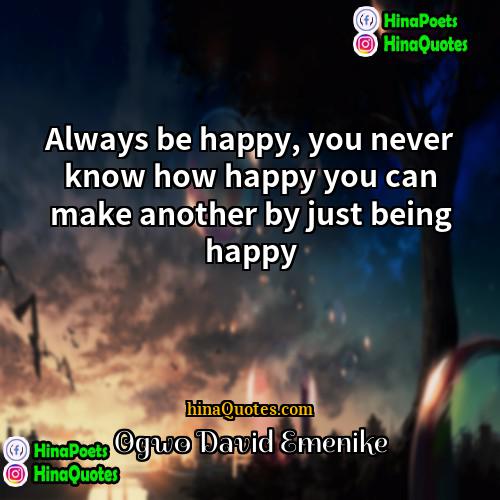 Ogwo David Emenike Quotes | Always be happy, you never know how